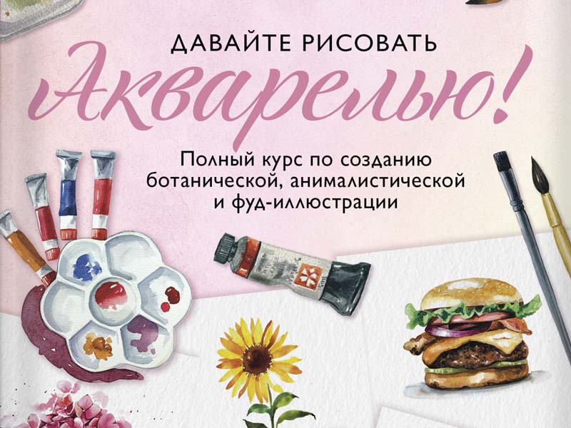 Давайте рисовать акварелью полный курс по созданию ботанической анималистической и фуд иллюстрации